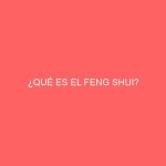 ¿QUÉ ES EL FENG SHUI?