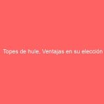 Topes de hule, Ventajas en su elección