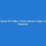 Calmar El Tráfico: Cómo Salvan Vidas Los Badenes