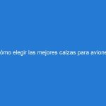 Cómo elegir las mejores calzas para aviones