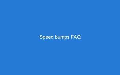 Speed bumps FAQ