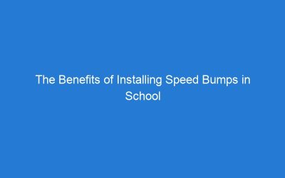The Benefits of Installing Speed Bumps in School Areas
