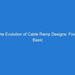 The Evolution of Cable Ramp Designs: From Basic to Advanced