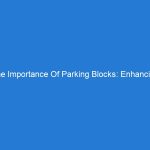 The Importance Of Parking Blocks: Enhancing Safety And Organization