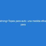 Topes para auto: una medida eficaz para la prevención de accidentes en estacionamientos